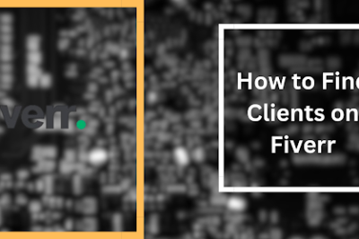 How to Find Clients on Fiverr: A Complete Guide to Building a Thriving Freelance Business